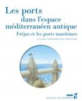 Les ports dans l'espace méditerranéen antique. Fréjus et les ports maritimes
